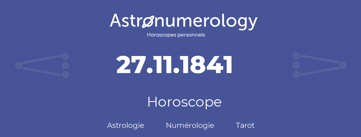Horoscope pour anniversaire (jour de naissance): 27.11.1841 (27 Novembre 1841)