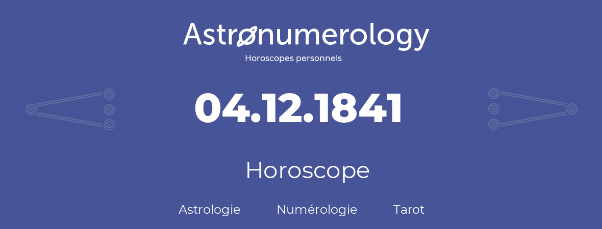 Horoscope pour anniversaire (jour de naissance): 04.12.1841 (4 Décembre 1841)