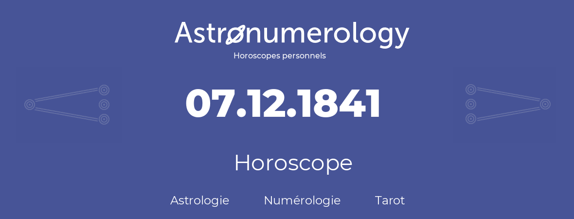 Horoscope pour anniversaire (jour de naissance): 07.12.1841 (07 Décembre 1841)