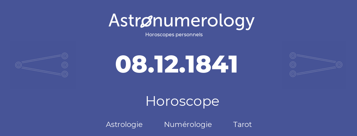 Horoscope pour anniversaire (jour de naissance): 08.12.1841 (8 Décembre 1841)