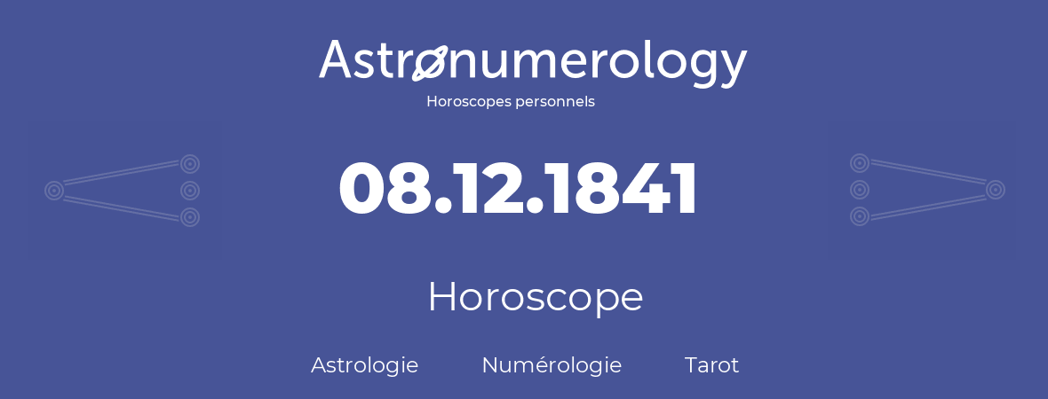 Horoscope pour anniversaire (jour de naissance): 08.12.1841 (08 Décembre 1841)