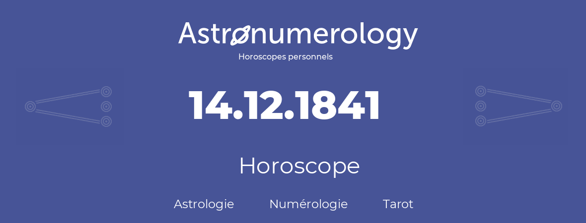 Horoscope pour anniversaire (jour de naissance): 14.12.1841 (14 Décembre 1841)