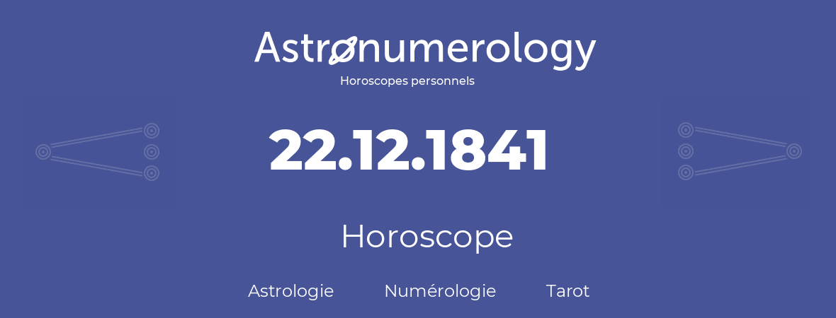 Horoscope pour anniversaire (jour de naissance): 22.12.1841 (22 Décembre 1841)