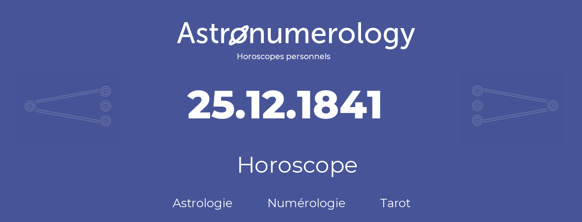 Horoscope pour anniversaire (jour de naissance): 25.12.1841 (25 Décembre 1841)