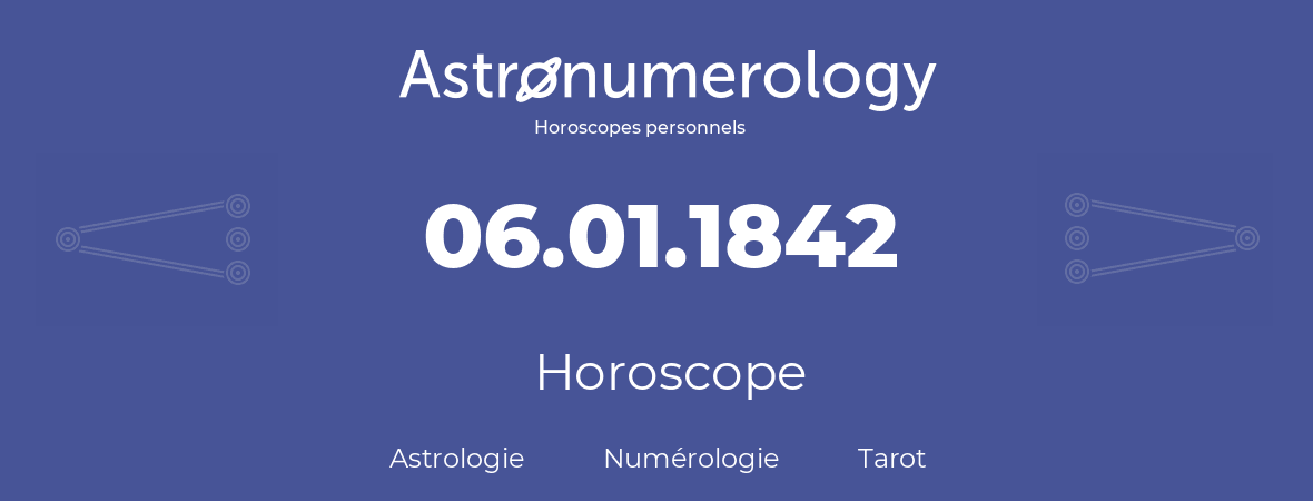 Horoscope pour anniversaire (jour de naissance): 06.01.1842 (6 Janvier 1842)