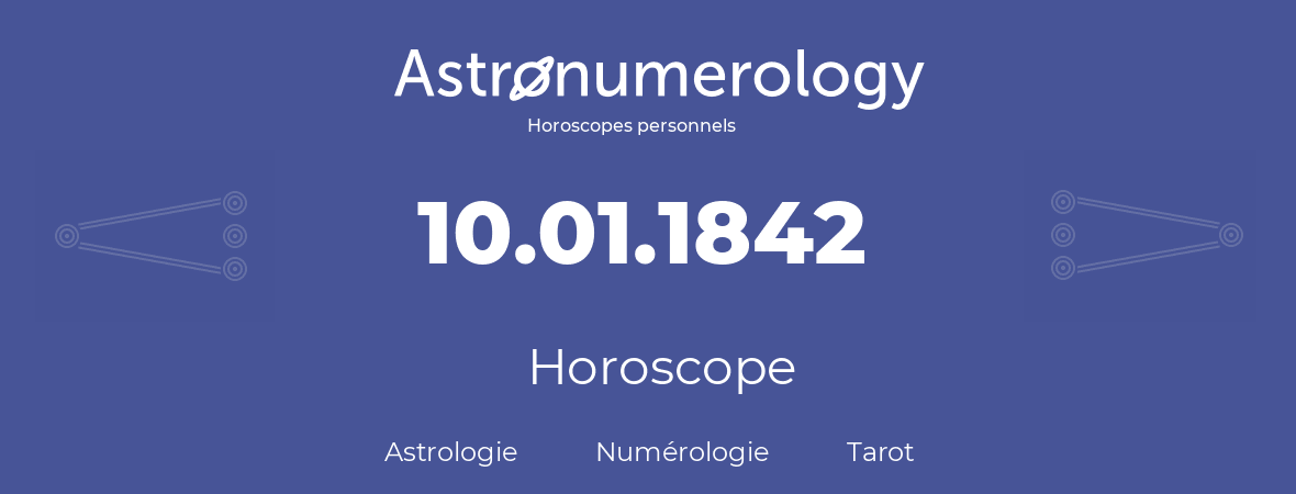 Horoscope pour anniversaire (jour de naissance): 10.01.1842 (10 Janvier 1842)