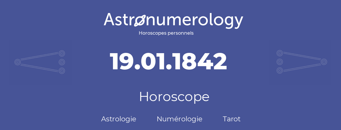 Horoscope pour anniversaire (jour de naissance): 19.01.1842 (19 Janvier 1842)