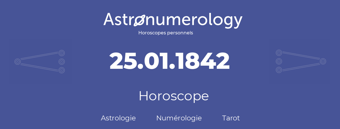 Horoscope pour anniversaire (jour de naissance): 25.01.1842 (25 Janvier 1842)