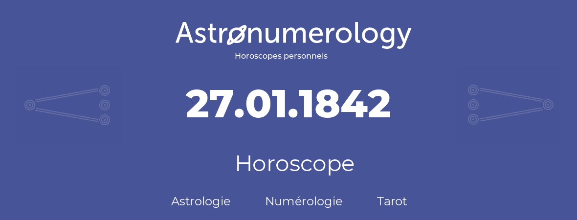 Horoscope pour anniversaire (jour de naissance): 27.01.1842 (27 Janvier 1842)