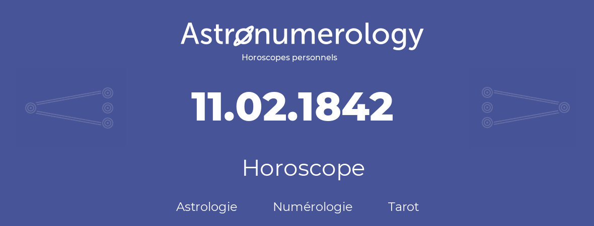Horoscope pour anniversaire (jour de naissance): 11.02.1842 (11 Février 1842)