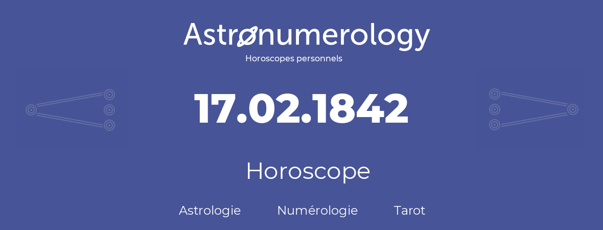 Horoscope pour anniversaire (jour de naissance): 17.02.1842 (17 Février 1842)