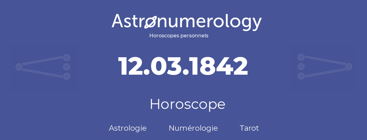 Horoscope pour anniversaire (jour de naissance): 12.03.1842 (12 Mars 1842)