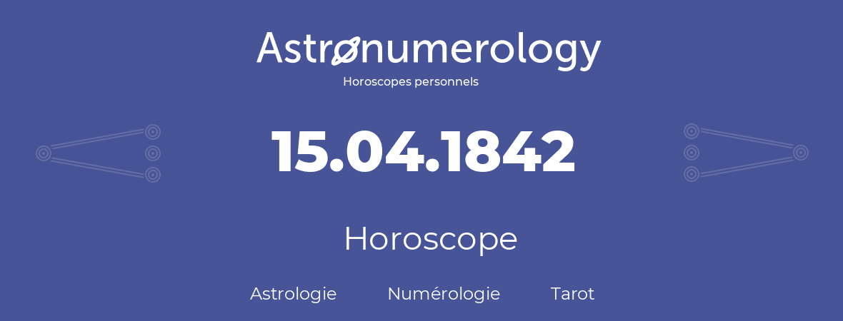 Horoscope pour anniversaire (jour de naissance): 15.04.1842 (15 Avril 1842)