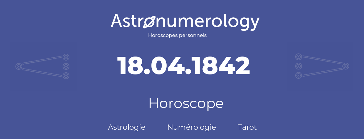 Horoscope pour anniversaire (jour de naissance): 18.04.1842 (18 Avril 1842)