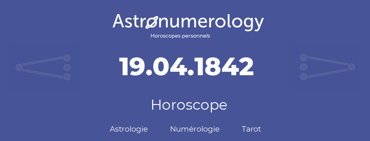 Horoscope pour anniversaire (jour de naissance): 19.04.1842 (19 Avril 1842)