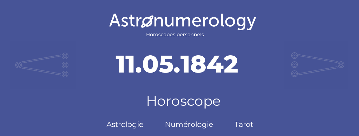 Horoscope pour anniversaire (jour de naissance): 11.05.1842 (11 Mai 1842)