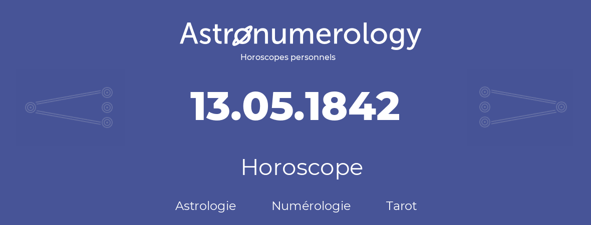 Horoscope pour anniversaire (jour de naissance): 13.05.1842 (13 Mai 1842)