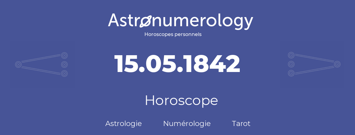 Horoscope pour anniversaire (jour de naissance): 15.05.1842 (15 Mai 1842)
