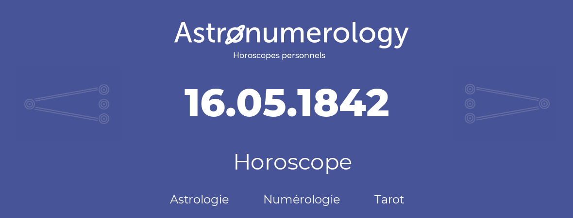 Horoscope pour anniversaire (jour de naissance): 16.05.1842 (16 Mai 1842)