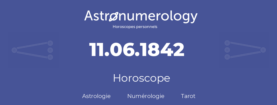 Horoscope pour anniversaire (jour de naissance): 11.06.1842 (11 Juin 1842)