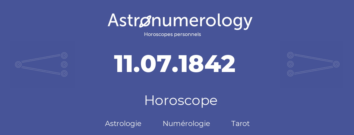 Horoscope pour anniversaire (jour de naissance): 11.07.1842 (11 Juillet 1842)