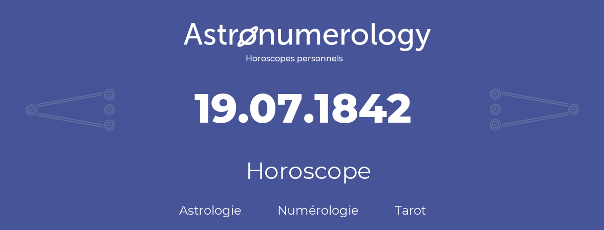 Horoscope pour anniversaire (jour de naissance): 19.07.1842 (19 Juillet 1842)