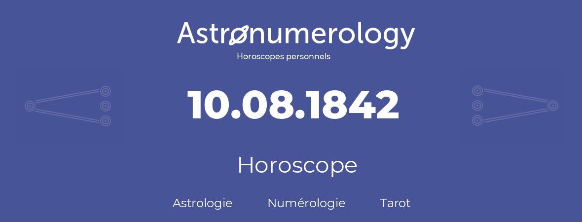Horoscope pour anniversaire (jour de naissance): 10.08.1842 (10 Août 1842)