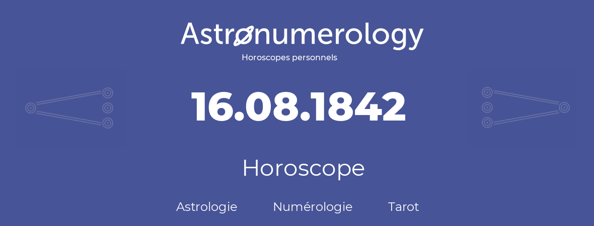 Horoscope pour anniversaire (jour de naissance): 16.08.1842 (16 Août 1842)