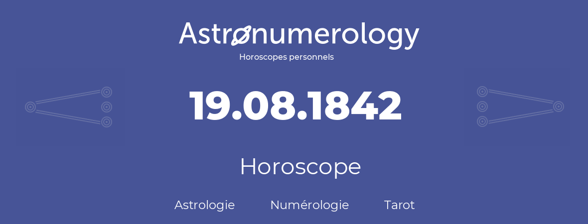 Horoscope pour anniversaire (jour de naissance): 19.08.1842 (19 Août 1842)