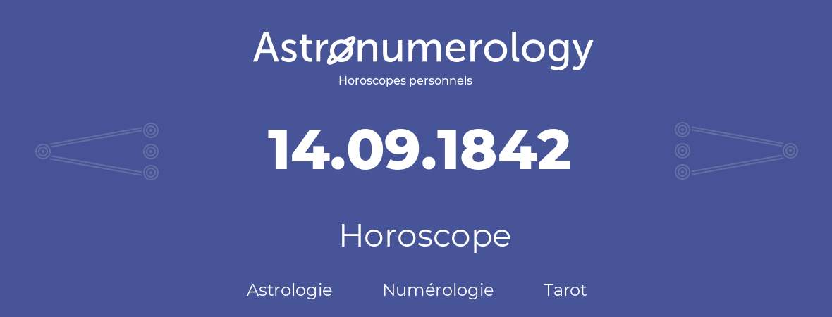 Horoscope pour anniversaire (jour de naissance): 14.09.1842 (14 Septembre 1842)