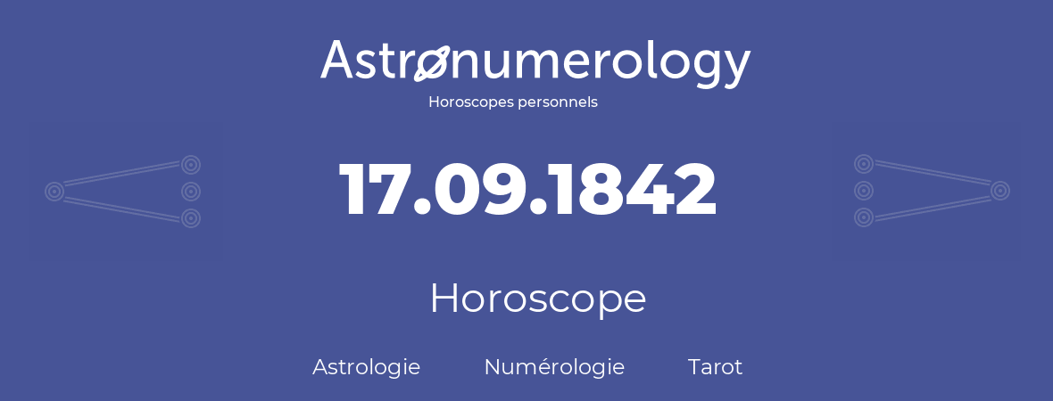 Horoscope pour anniversaire (jour de naissance): 17.09.1842 (17 Septembre 1842)