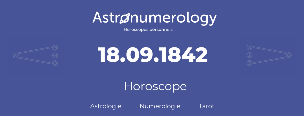 Horoscope pour anniversaire (jour de naissance): 18.09.1842 (18 Septembre 1842)