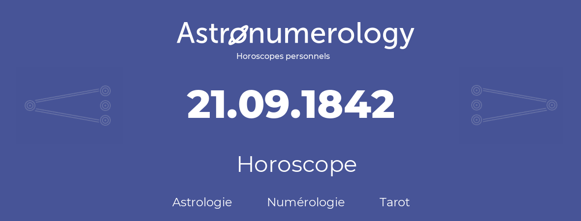 Horoscope pour anniversaire (jour de naissance): 21.09.1842 (21 Septembre 1842)