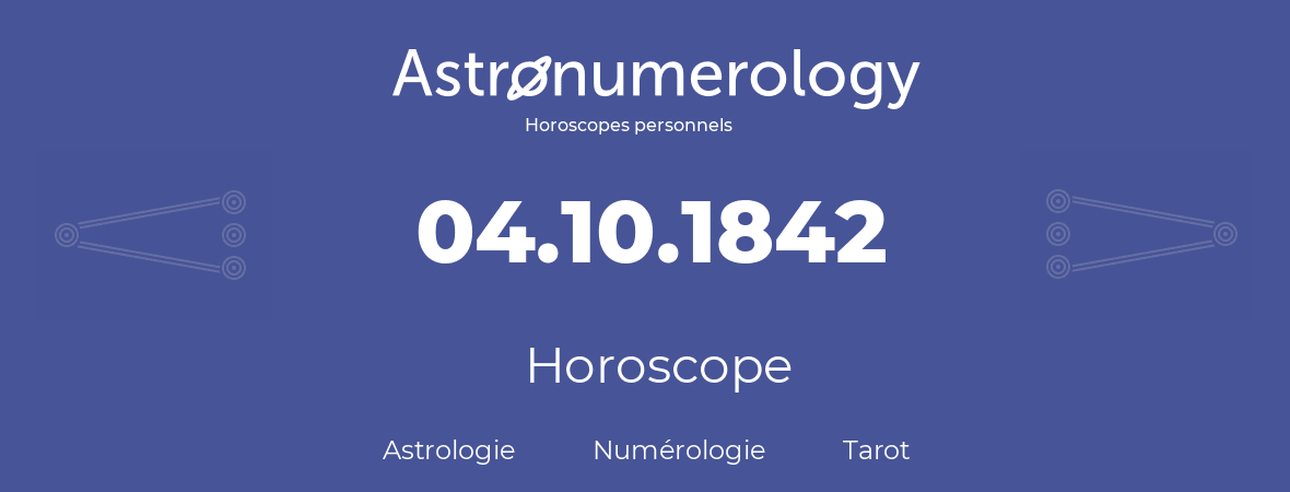 Horoscope pour anniversaire (jour de naissance): 04.10.1842 (04 Octobre 1842)