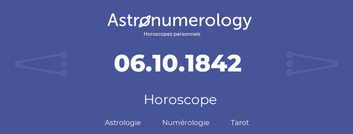Horoscope pour anniversaire (jour de naissance): 06.10.1842 (06 Octobre 1842)
