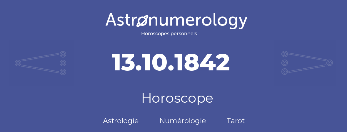 Horoscope pour anniversaire (jour de naissance): 13.10.1842 (13 Octobre 1842)