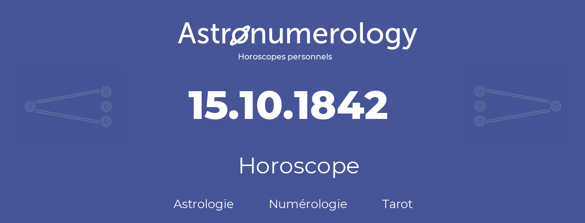 Horoscope pour anniversaire (jour de naissance): 15.10.1842 (15 Octobre 1842)