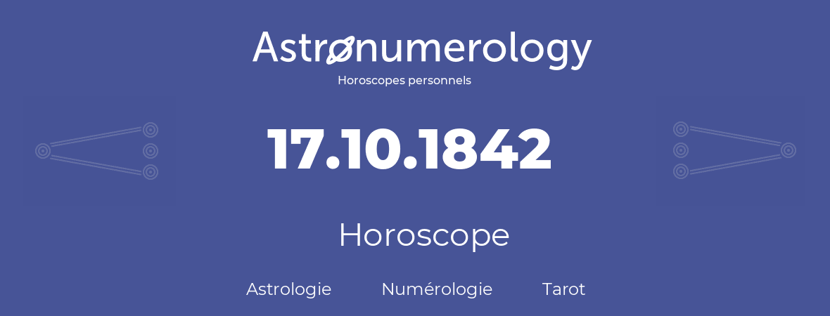 Horoscope pour anniversaire (jour de naissance): 17.10.1842 (17 Octobre 1842)