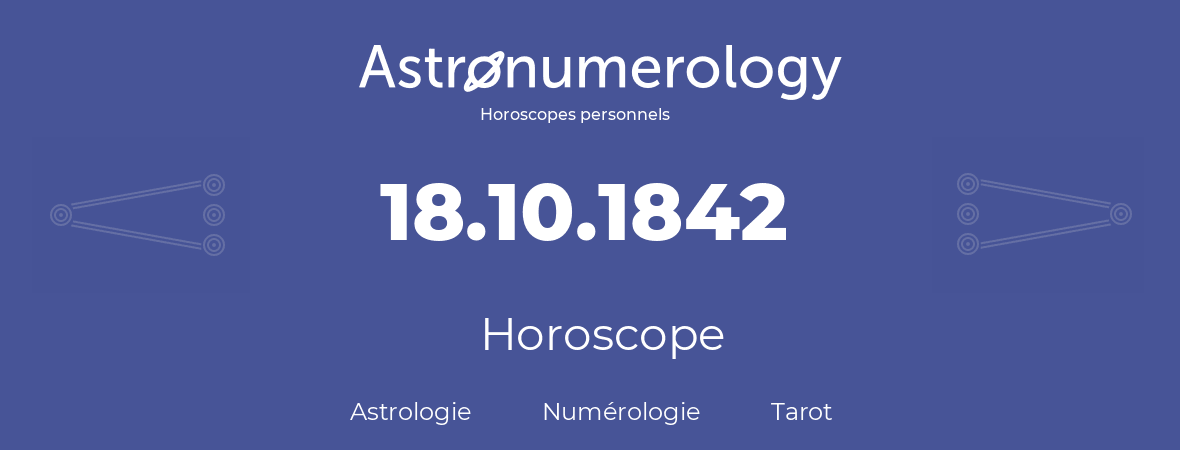 Horoscope pour anniversaire (jour de naissance): 18.10.1842 (18 Octobre 1842)