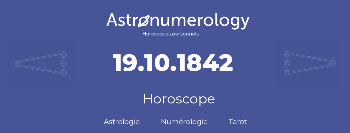 Horoscope pour anniversaire (jour de naissance): 19.10.1842 (19 Octobre 1842)