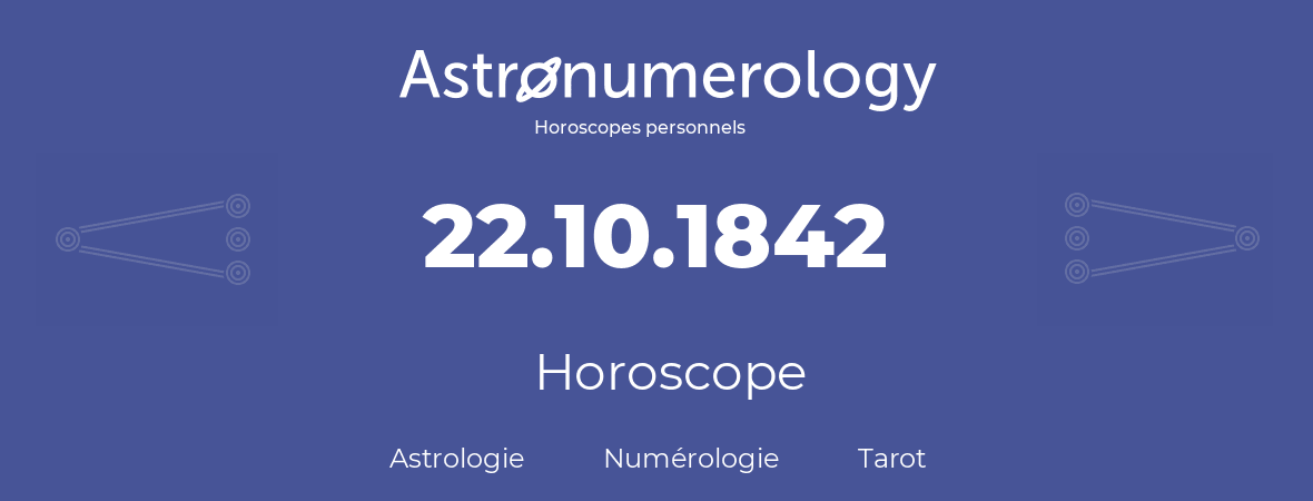 Horoscope pour anniversaire (jour de naissance): 22.10.1842 (22 Octobre 1842)