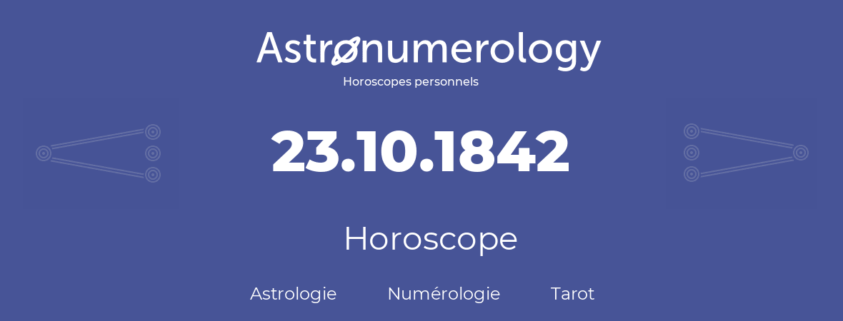 Horoscope pour anniversaire (jour de naissance): 23.10.1842 (23 Octobre 1842)