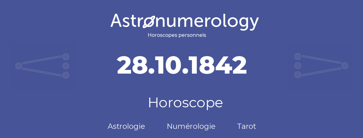 Horoscope pour anniversaire (jour de naissance): 28.10.1842 (28 Octobre 1842)