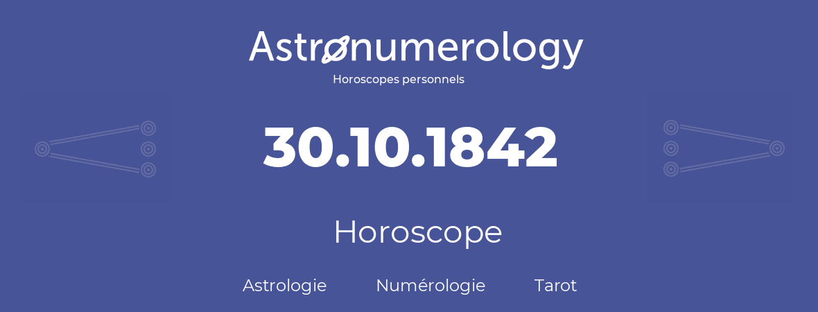 Horoscope pour anniversaire (jour de naissance): 30.10.1842 (30 Octobre 1842)