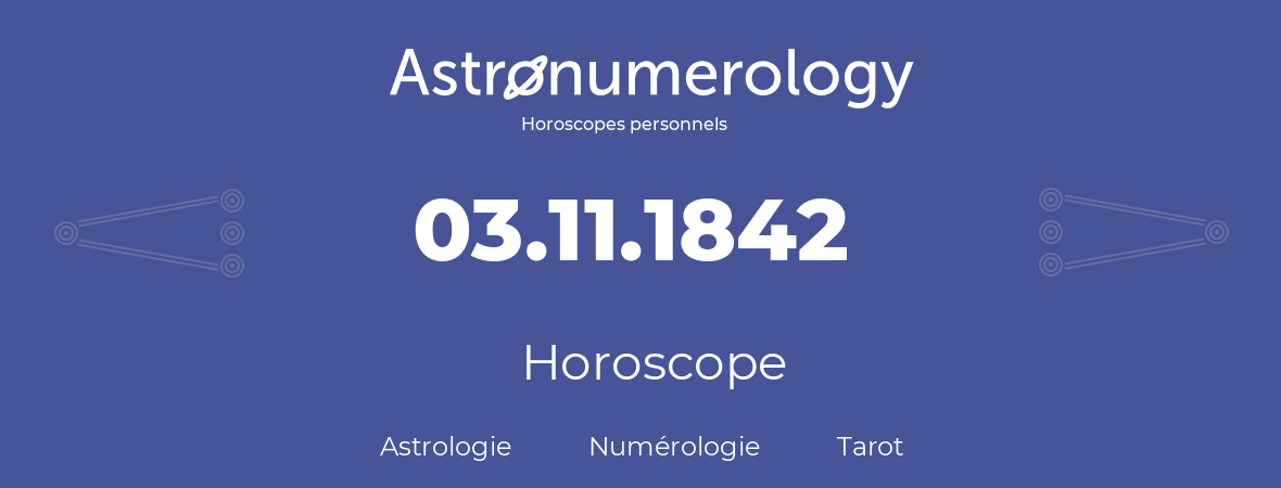 Horoscope pour anniversaire (jour de naissance): 03.11.1842 (3 Novembre 1842)