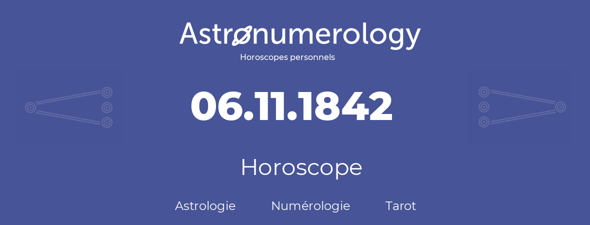 Horoscope pour anniversaire (jour de naissance): 06.11.1842 (6 Novembre 1842)