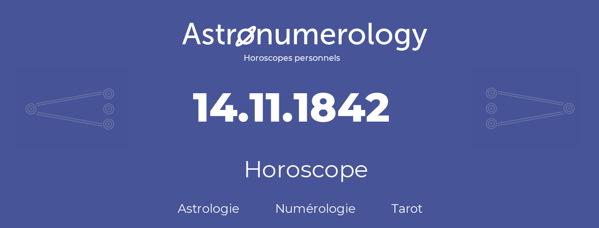 Horoscope pour anniversaire (jour de naissance): 14.11.1842 (14 Novembre 1842)