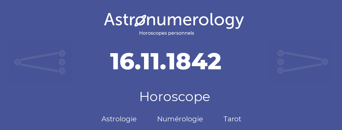 Horoscope pour anniversaire (jour de naissance): 16.11.1842 (16 Novembre 1842)