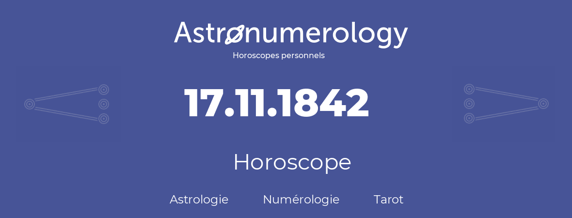Horoscope pour anniversaire (jour de naissance): 17.11.1842 (17 Novembre 1842)