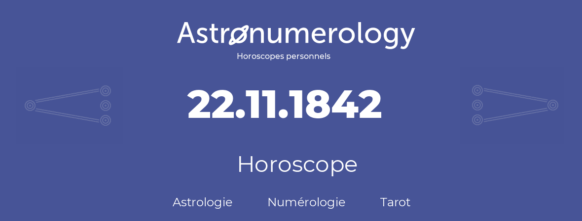 Horoscope pour anniversaire (jour de naissance): 22.11.1842 (22 Novembre 1842)